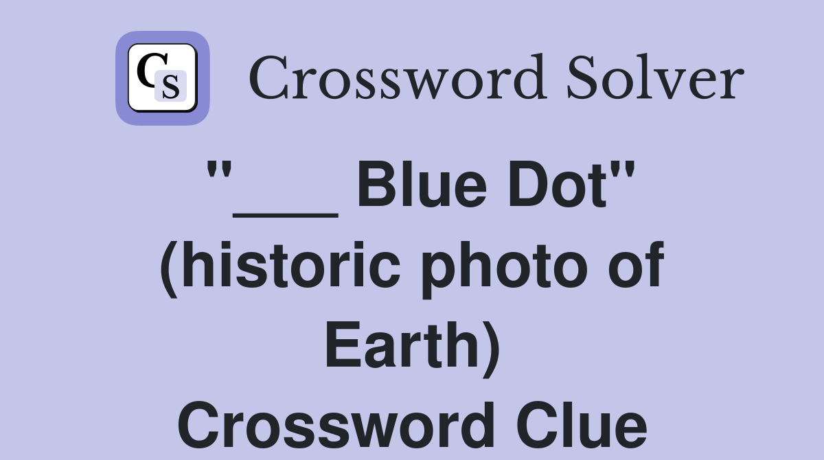 "___ Blue Dot" (historic photo of Earth) Crossword Clue