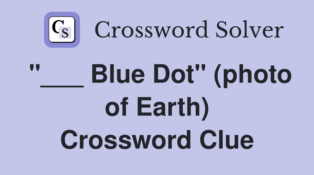 "___ Blue Dot" (photo of Earth) Crossword Clue