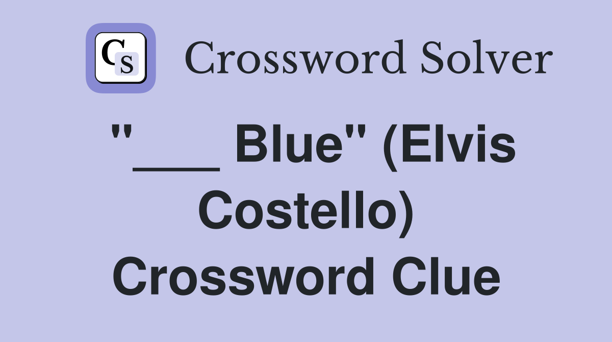 "___ Blue" (Elvis Costello) Crossword Clue
