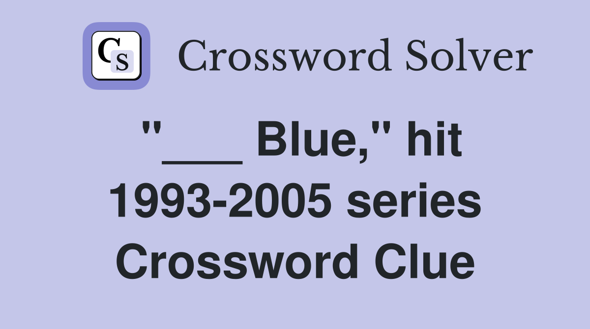 "___ Blue," hit 1993-2005 series Crossword Clue