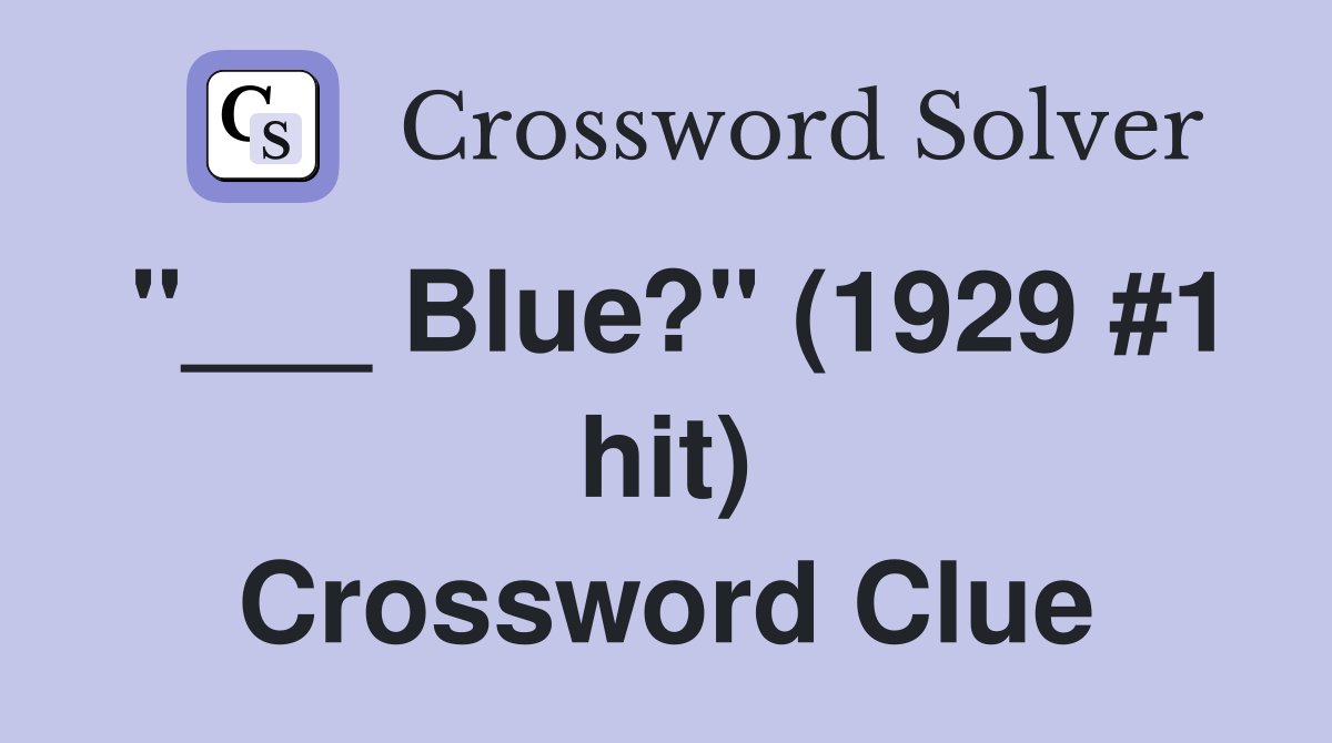 "___ Blue?" (1929 #1 hit) Crossword Clue