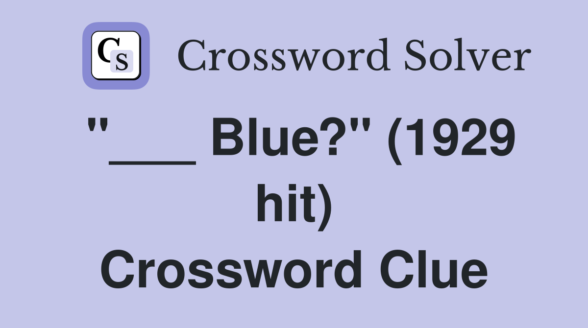 "___ Blue?" (1929 hit) Crossword Clue