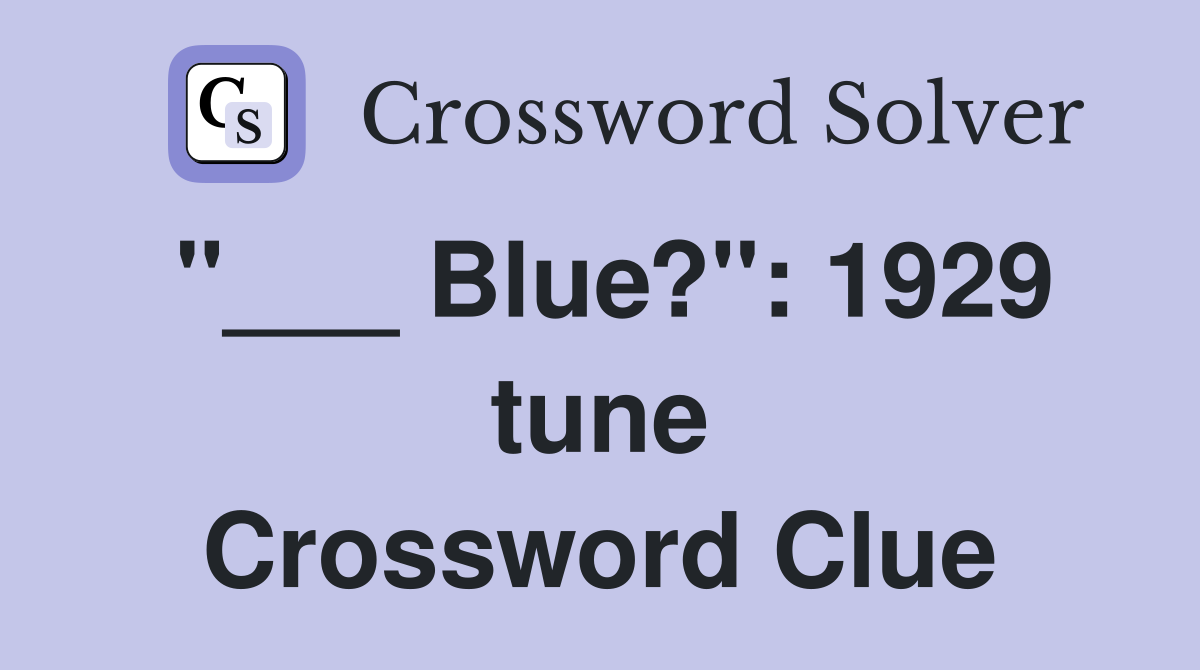 "___ Blue?": 1929 tune Crossword Clue