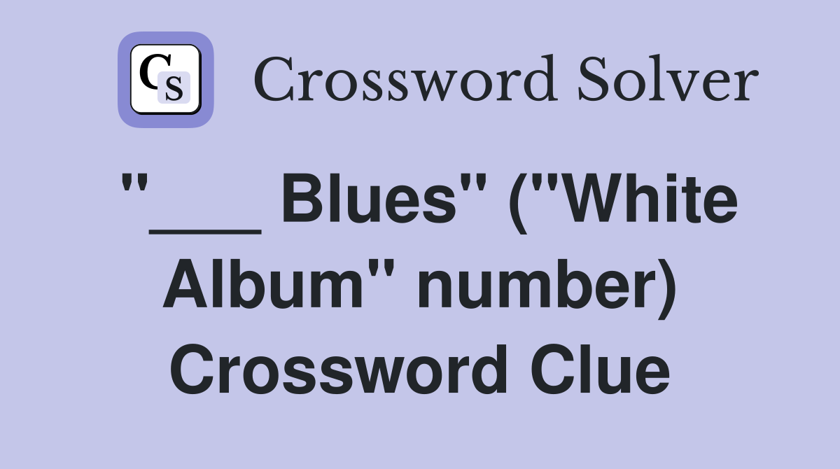 "___ Blues" ("White Album" number) Crossword Clue