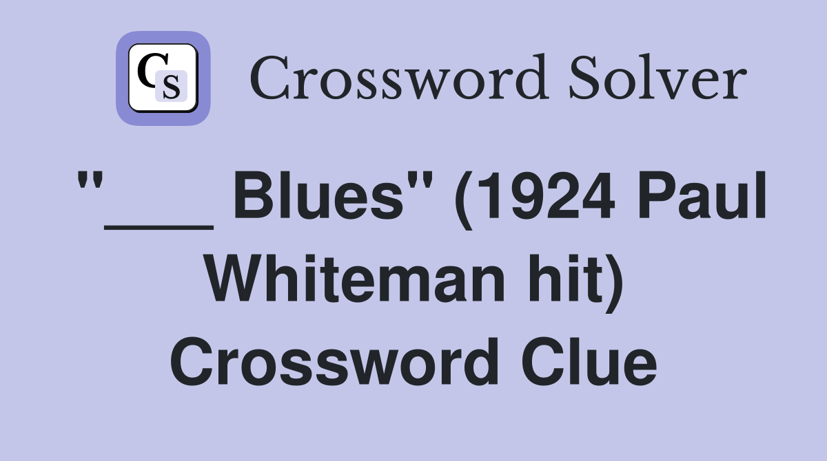 "___ Blues" (1924 Paul Whiteman hit) Crossword Clue