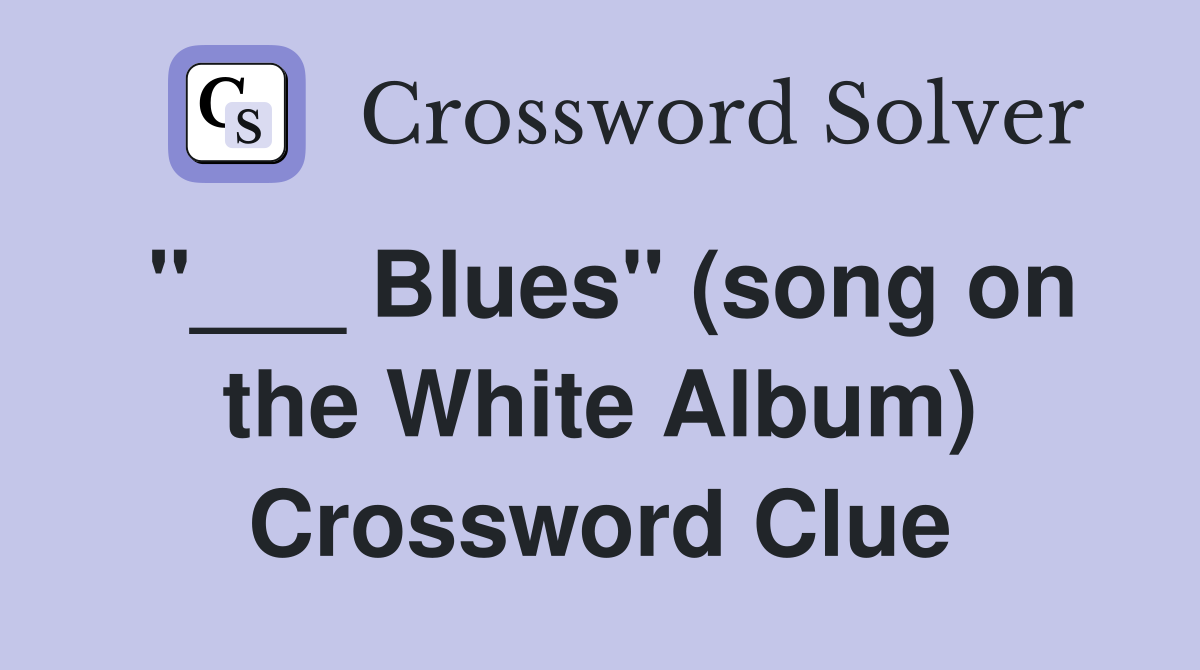 "___ Blues" (song on the White Album) Crossword Clue