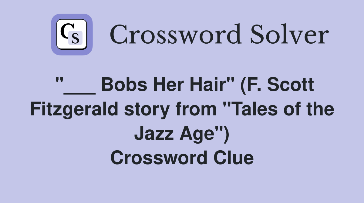 "___ Bobs Her Hair" (F. Scott Fitzgerald story from "Tales of the Jazz Age") Crossword Clue