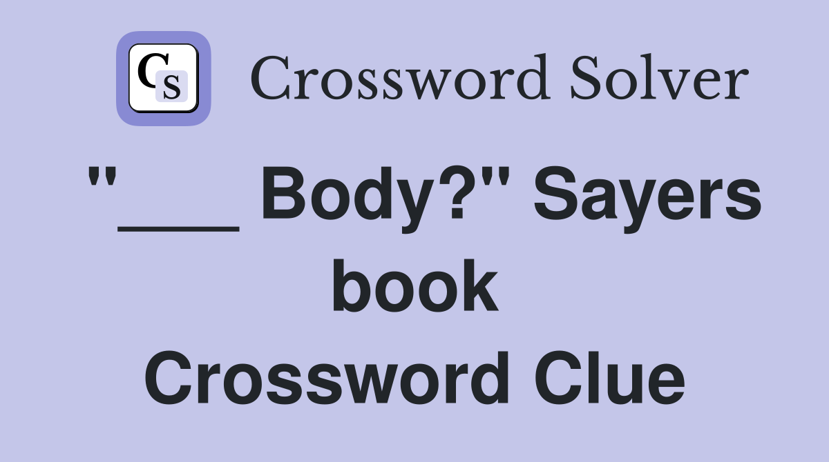 "___ Body?" Sayers book Crossword Clue