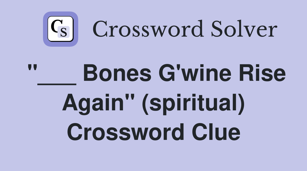 "___ Bones G'wine Rise Again" (spiritual) Crossword Clue