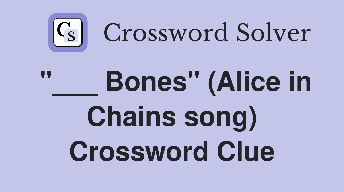 "___ Bones" (Alice in Chains song) Crossword Clue