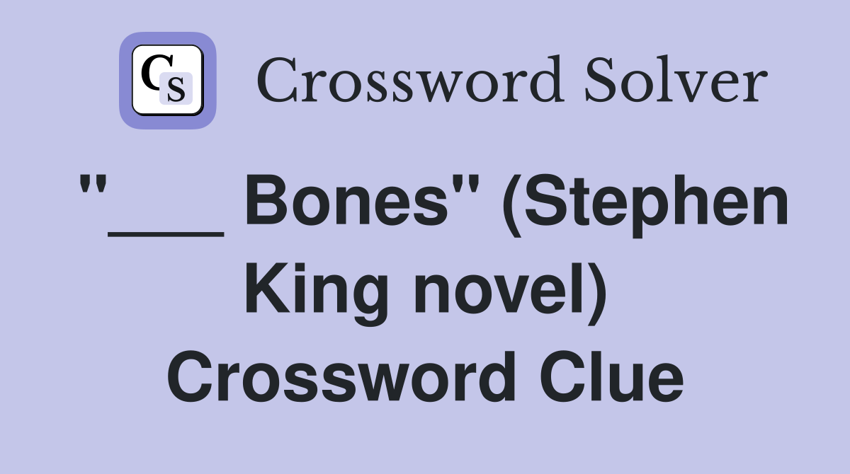 "___ Bones" (Stephen King novel) Crossword Clue