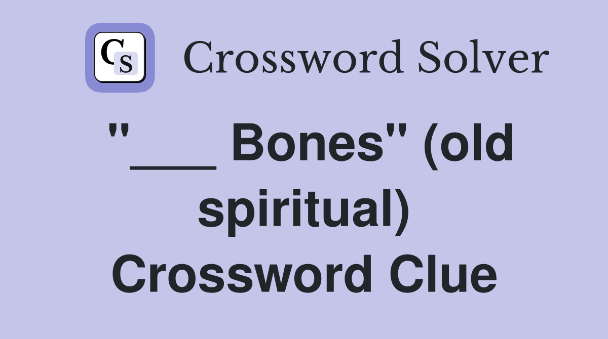 "___ Bones" (old spiritual) Crossword Clue