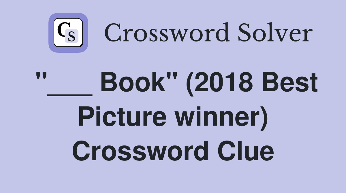"___ Book" (2018 Best Picture winner) Crossword Clue
