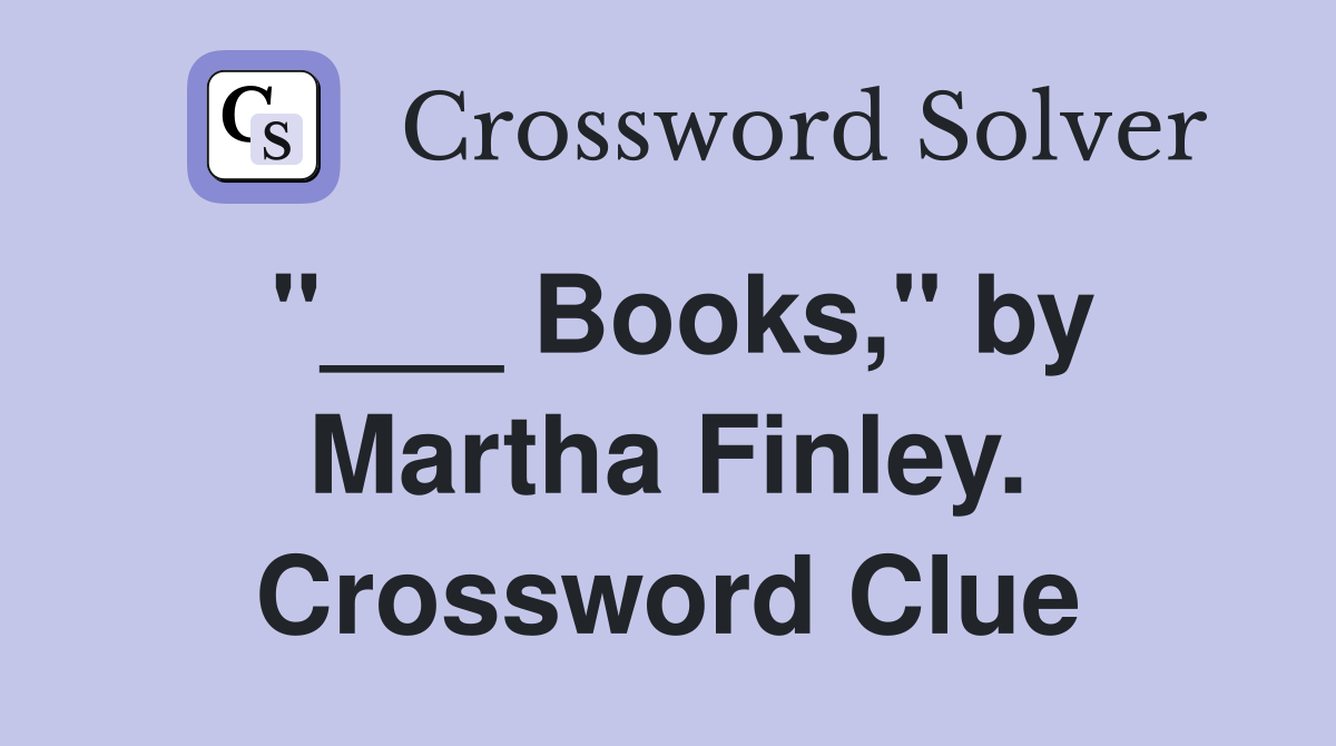 "___ Books," by Martha Finley. Crossword Clue