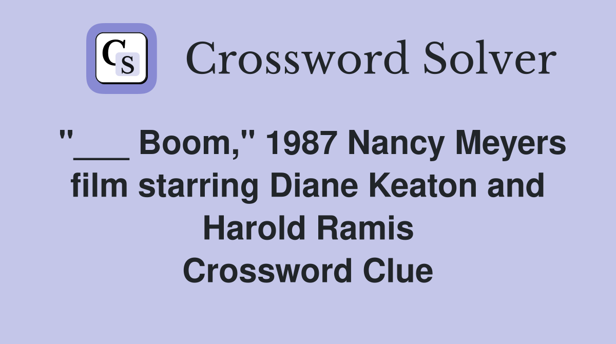 "___ Boom," 1987 Nancy Meyers film starring Diane Keaton and Harold Ramis Crossword Clue