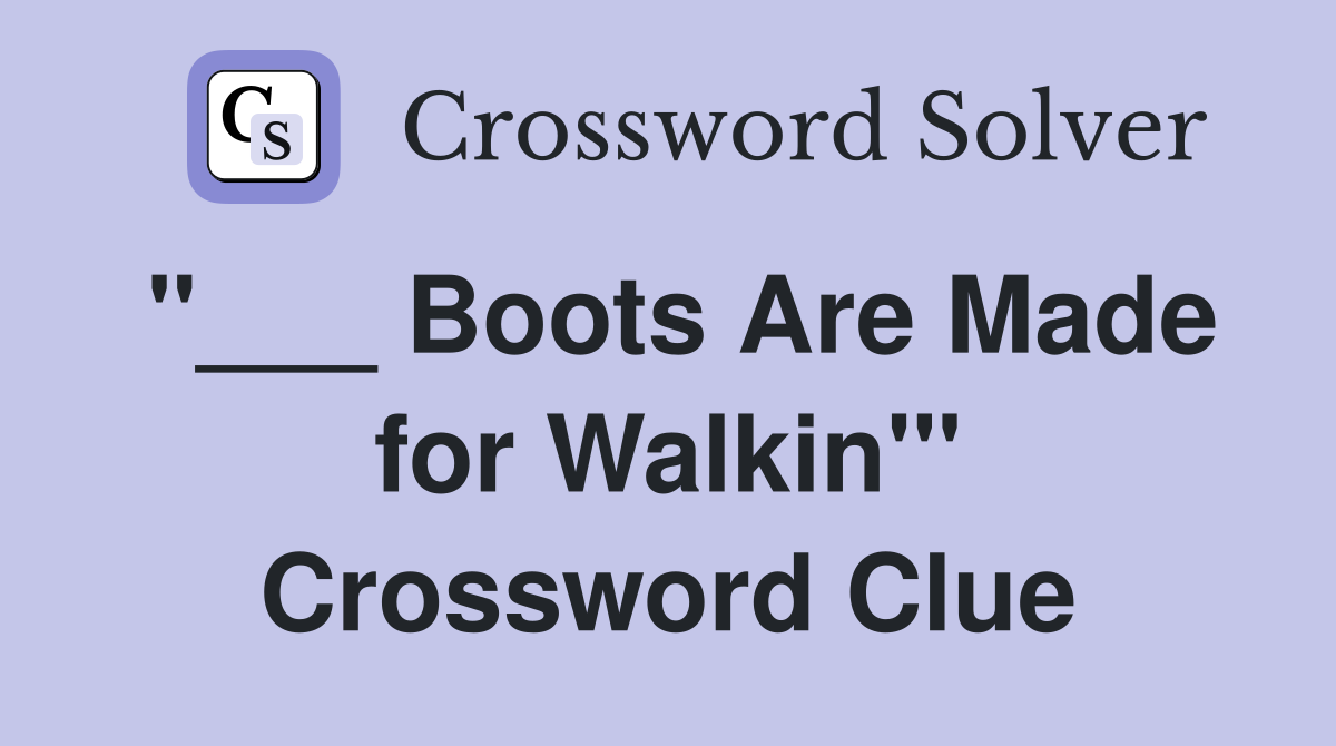 "___ Boots Are Made for Walkin'" Crossword Clue