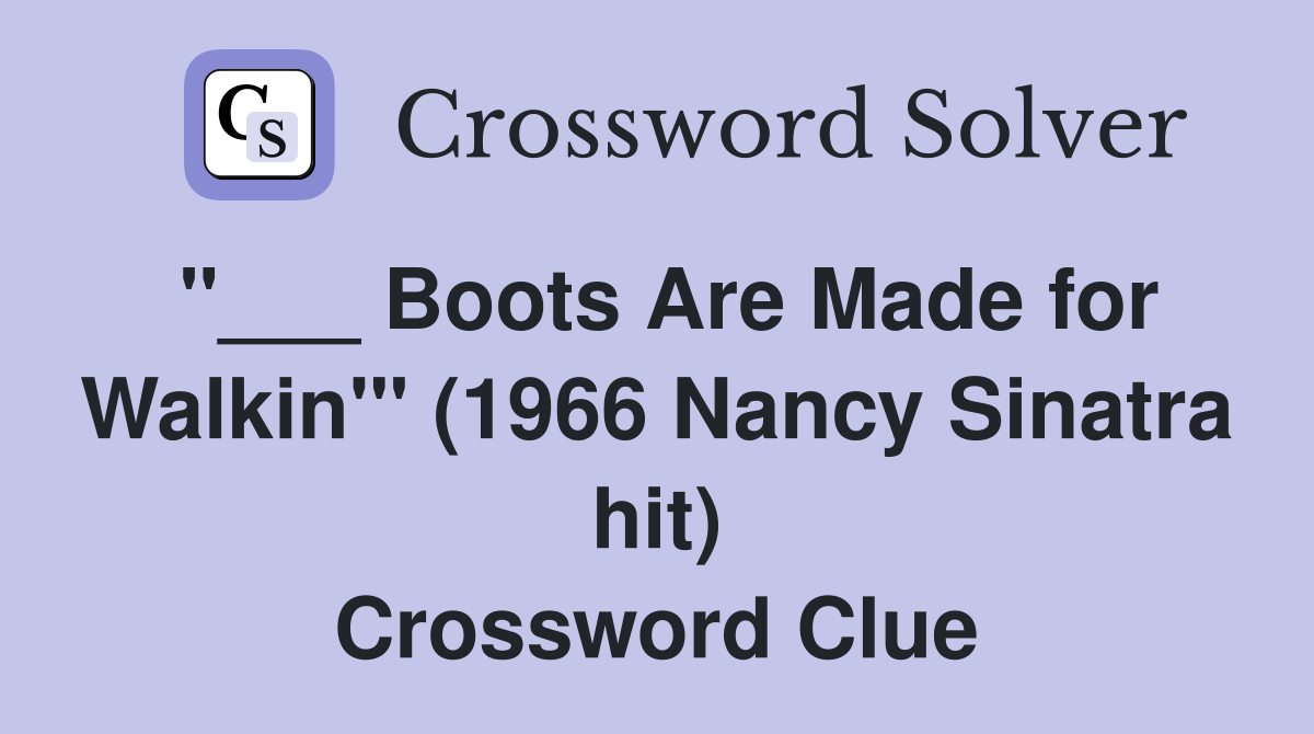 "___ Boots Are Made for Walkin'" (1966 Nancy Sinatra hit) Crossword Clue