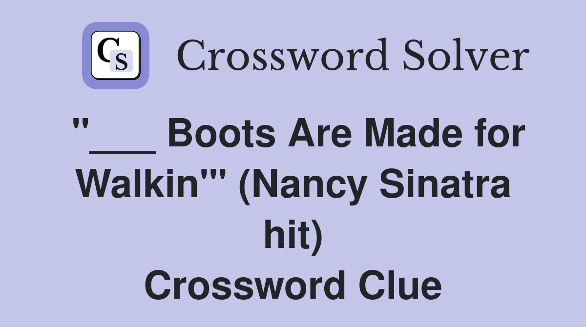 "___ Boots Are Made for Walkin'" (Nancy Sinatra hit) Crossword Clue