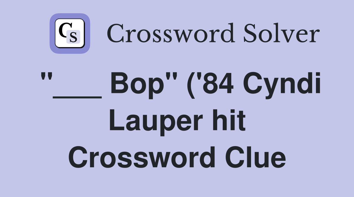 Bop quot ( #39 84 Cyndi Lauper hit) Crossword Clue Answers Crossword Solver Bop quot ( #39 84 Cyndi Lauper hit) Crossword Clue Answers Crossword Solver