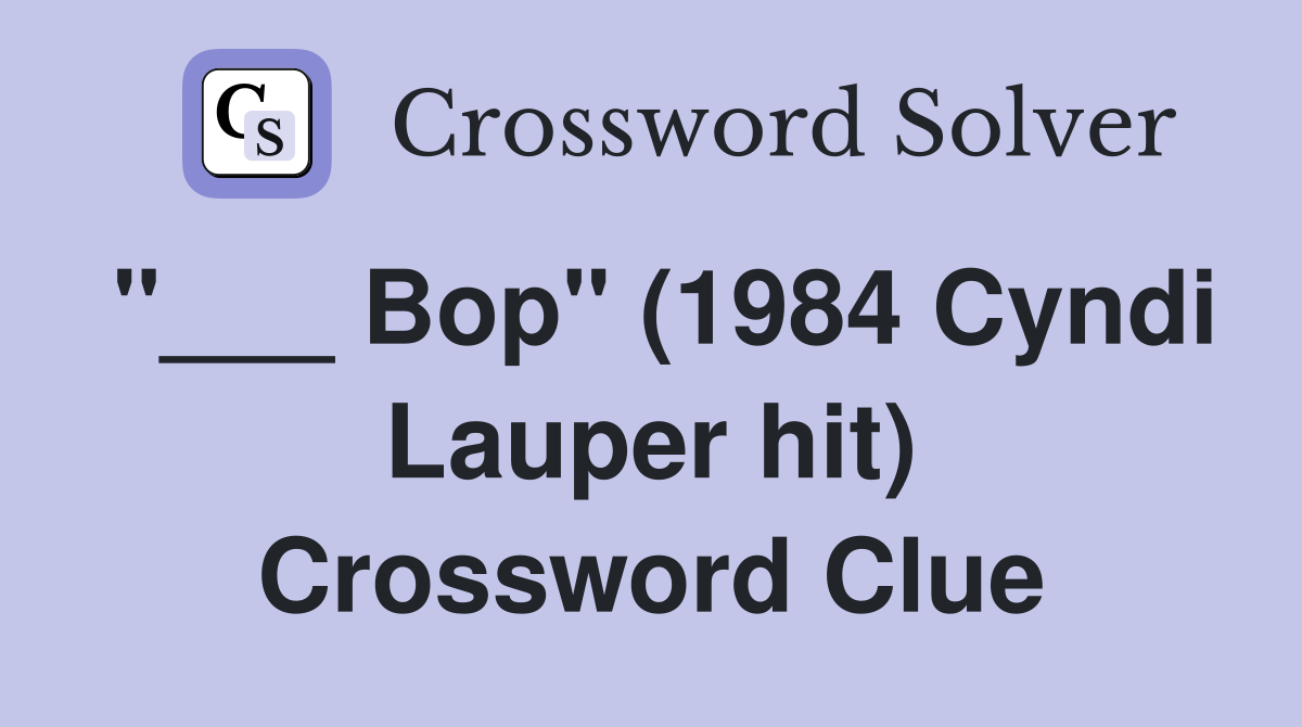 "___ Bop" (1984 Cyndi Lauper hit) Crossword Clue