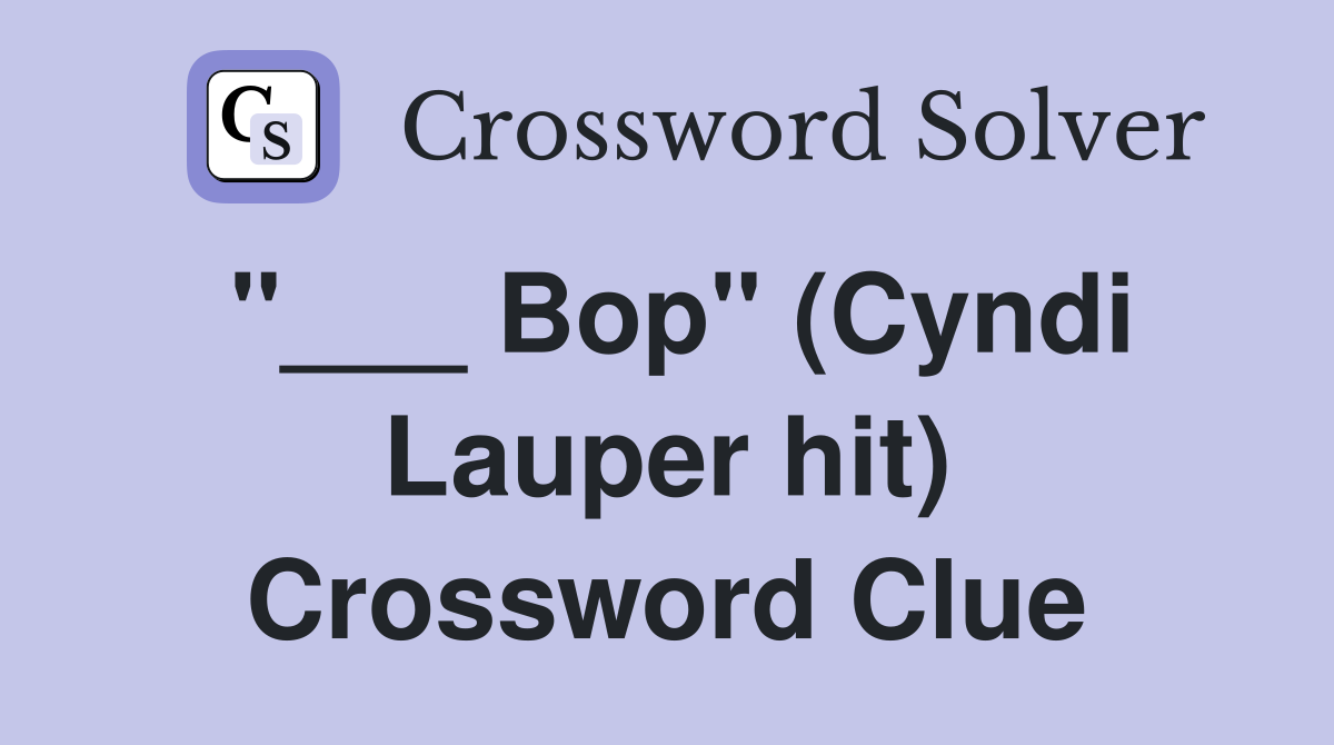 "___ Bop" (Cyndi Lauper hit) Crossword Clue