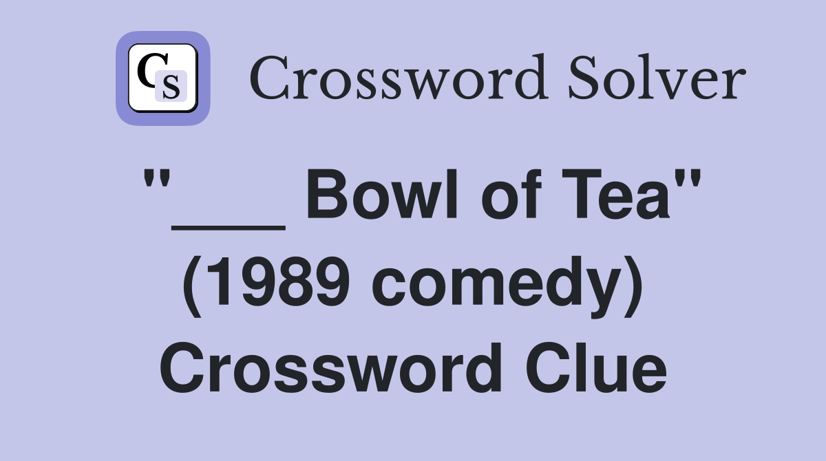 "___ Bowl of Tea" (1989 comedy) Crossword Clue