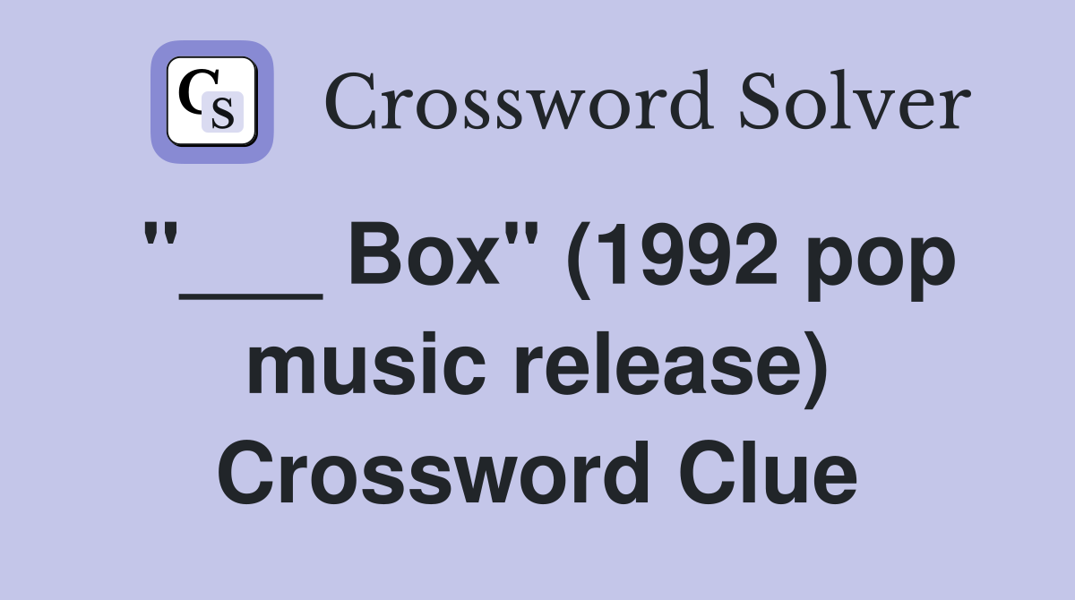 "___ Box" (1992 pop music release) Crossword Clue