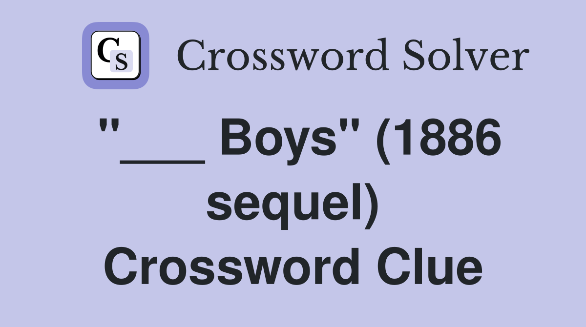 "___ Boys" (1886 sequel) Crossword Clue