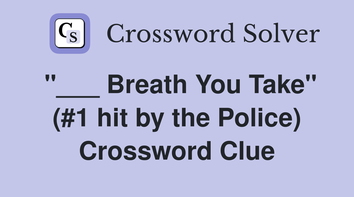 "___ Breath You Take" (#1 hit by the Police) Crossword Clue