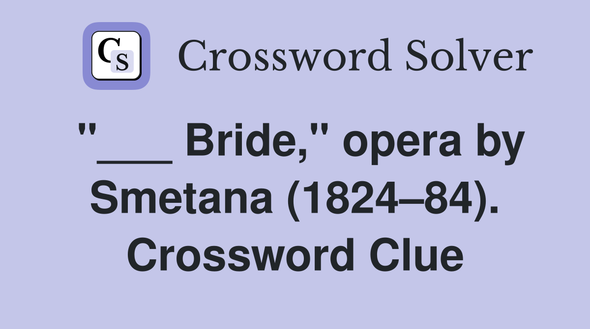 "___ Bride," opera by Smetana (1824–84). Crossword Clue