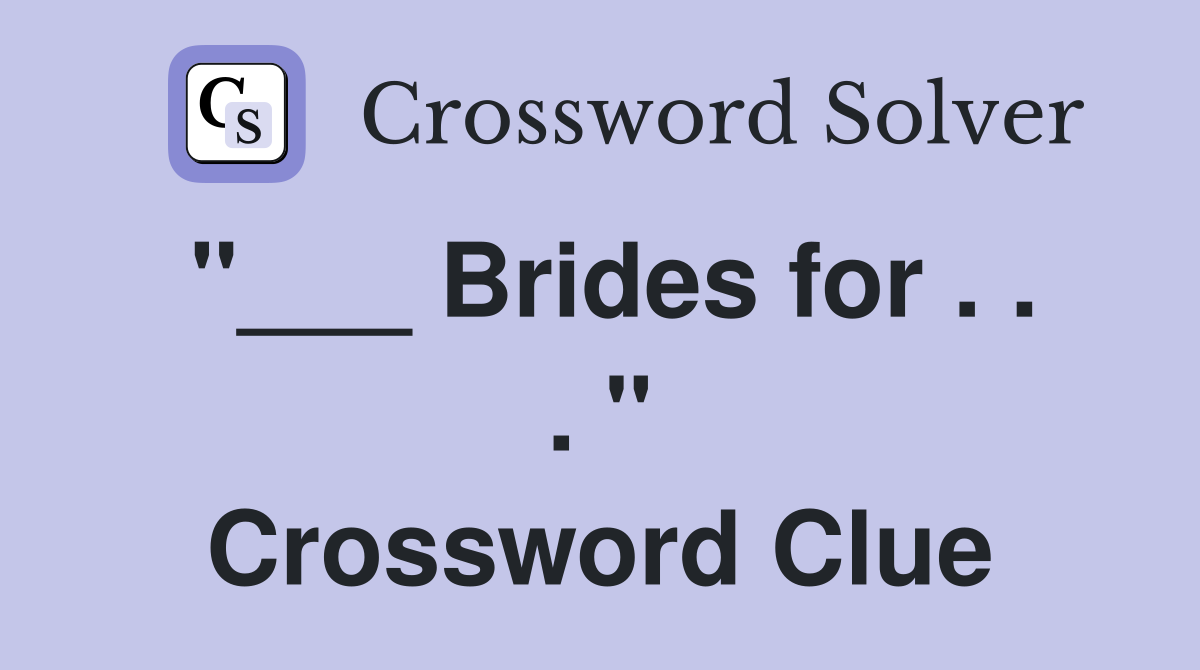 "___ Brides for . . . " Crossword Clue