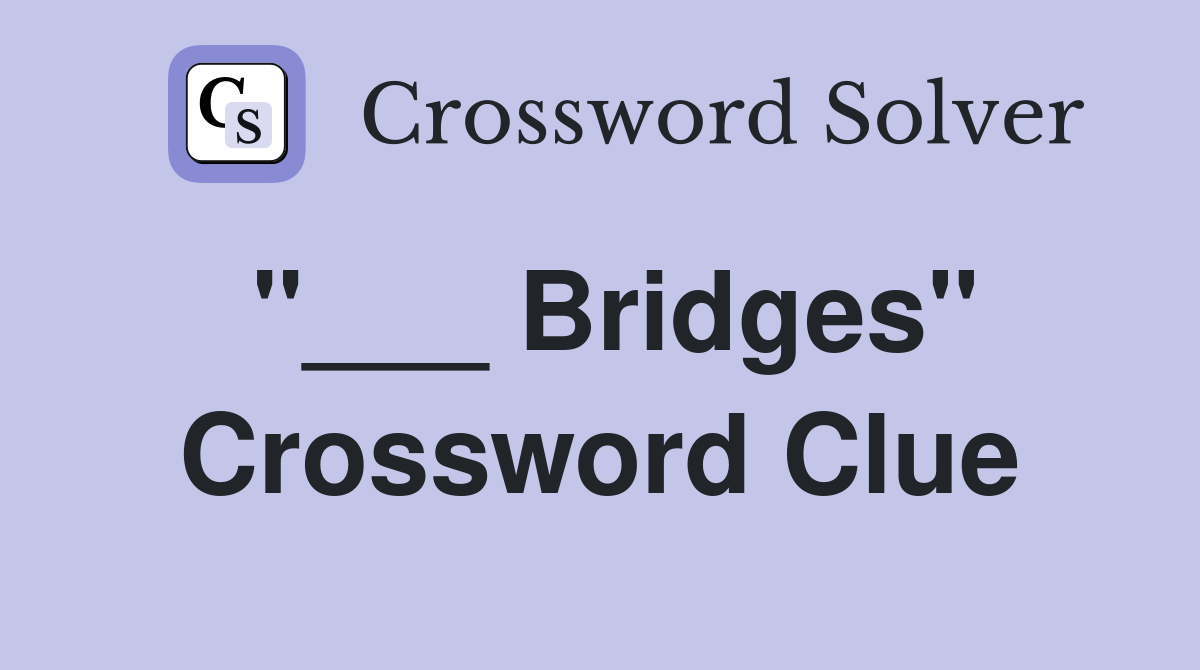"___ Bridges" Crossword Clue