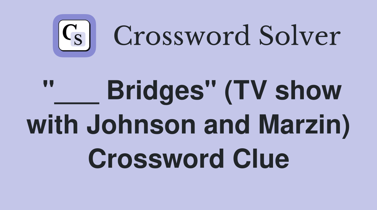"___ Bridges" (TV show with Johnson and Marzin) Crossword Clue