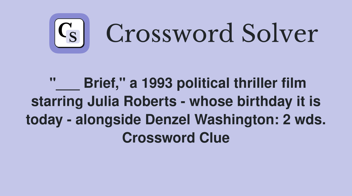 "___ Brief," a 1993 political thriller film starring Julia Roberts - whose birthday it is today - alongside Denzel Washington: 2 wds. Crossword Clue