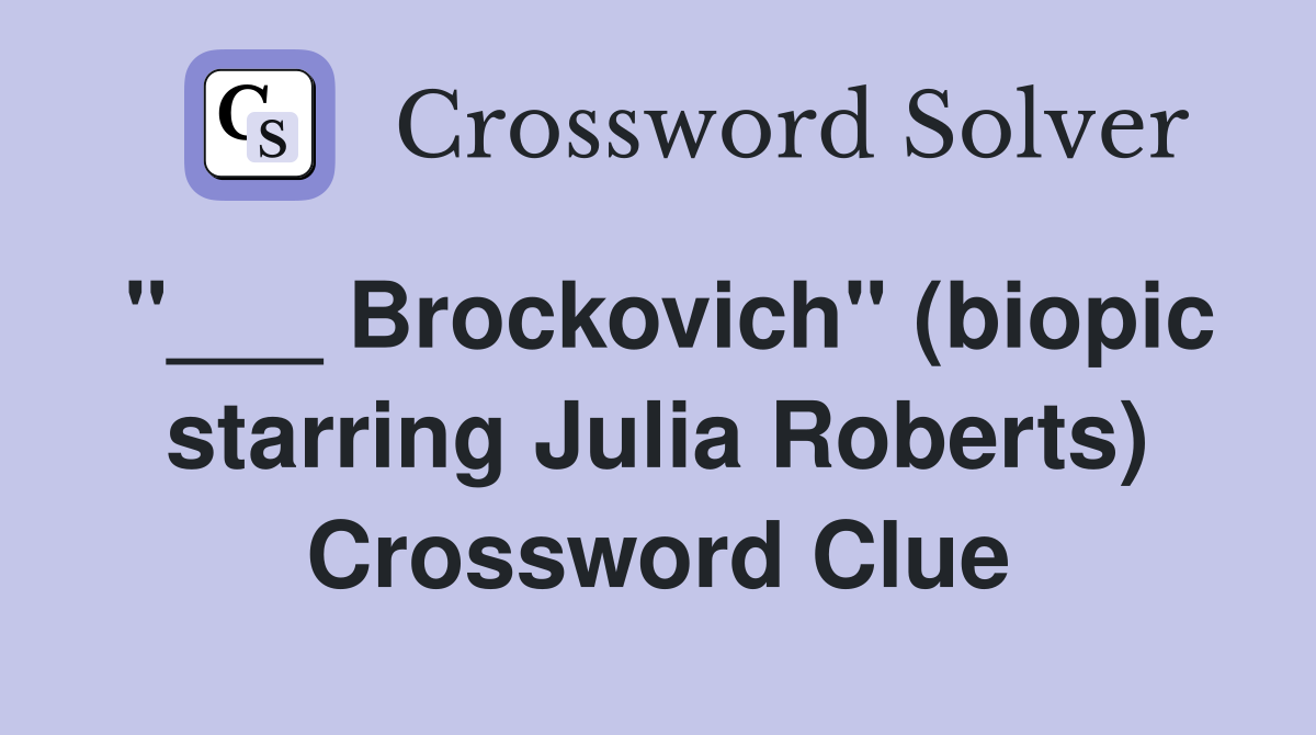 "___ Brockovich" (biopic starring Julia Roberts) Crossword Clue