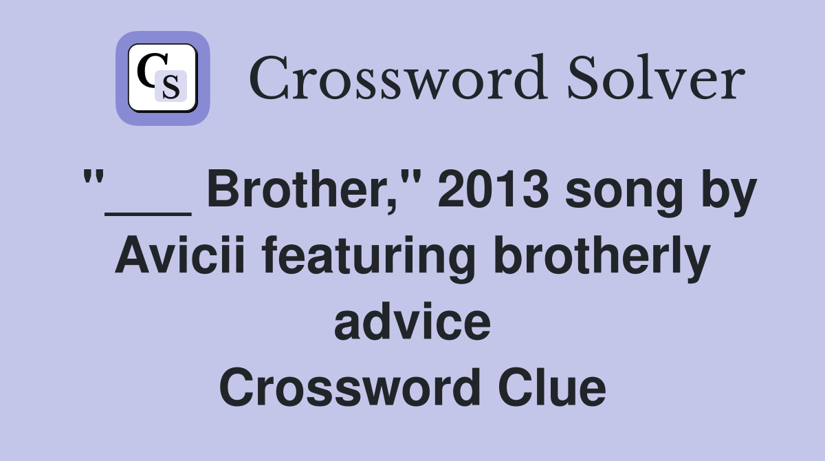 "___ Brother," 2013 song by Avicii featuring brotherly advice Crossword Clue