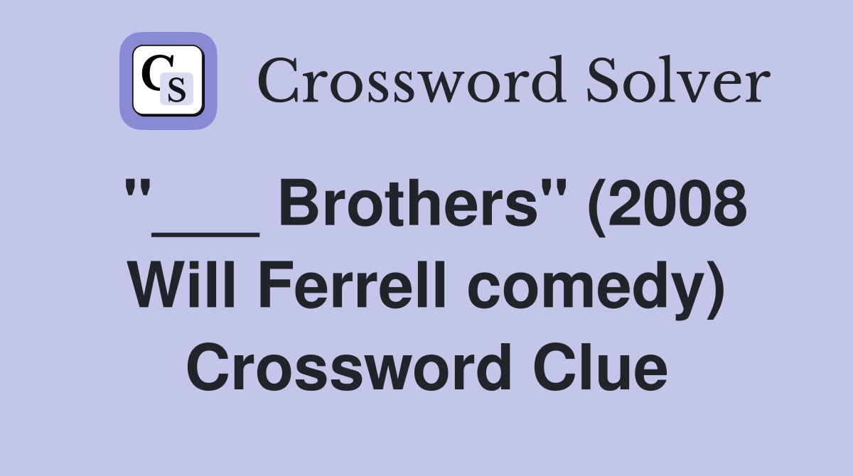 "___ Brothers" (2008 Will Ferrell comedy) Crossword Clue