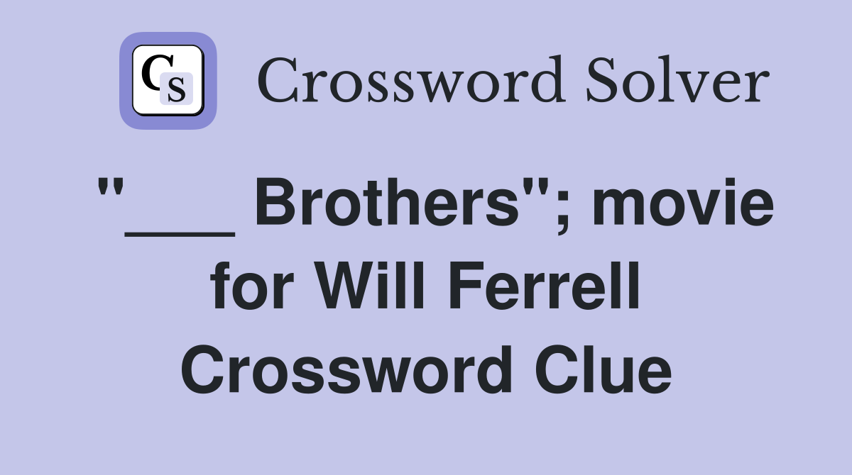 "___ Brothers"; movie for Will Ferrell Crossword Clue