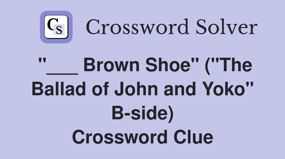 "___ Brown Shoe" ("The Ballad of John and Yoko" B-side) Crossword Clue