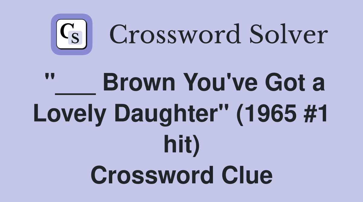 "___ Brown You've Got a Lovely Daughter" (1965 #1 hit) Crossword Clue