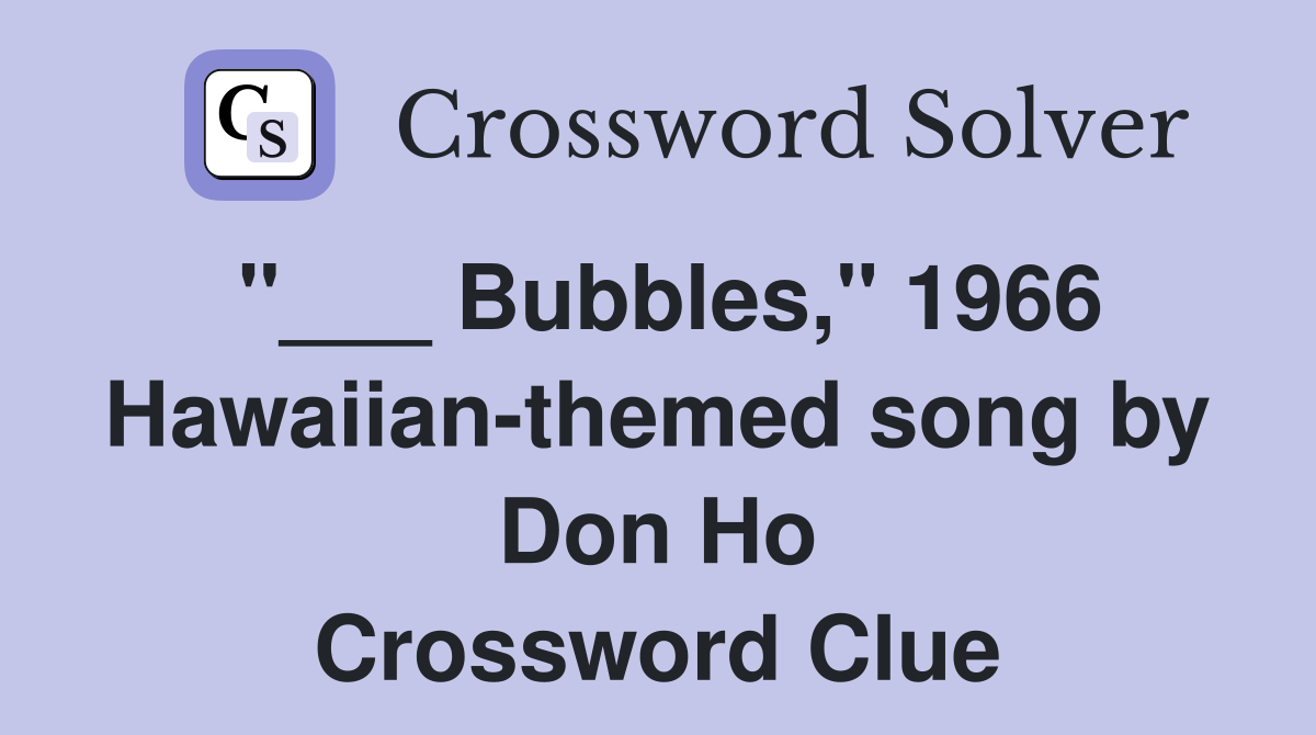 "___ Bubbles," 1966 Hawaiian-themed song by Don Ho Crossword Clue