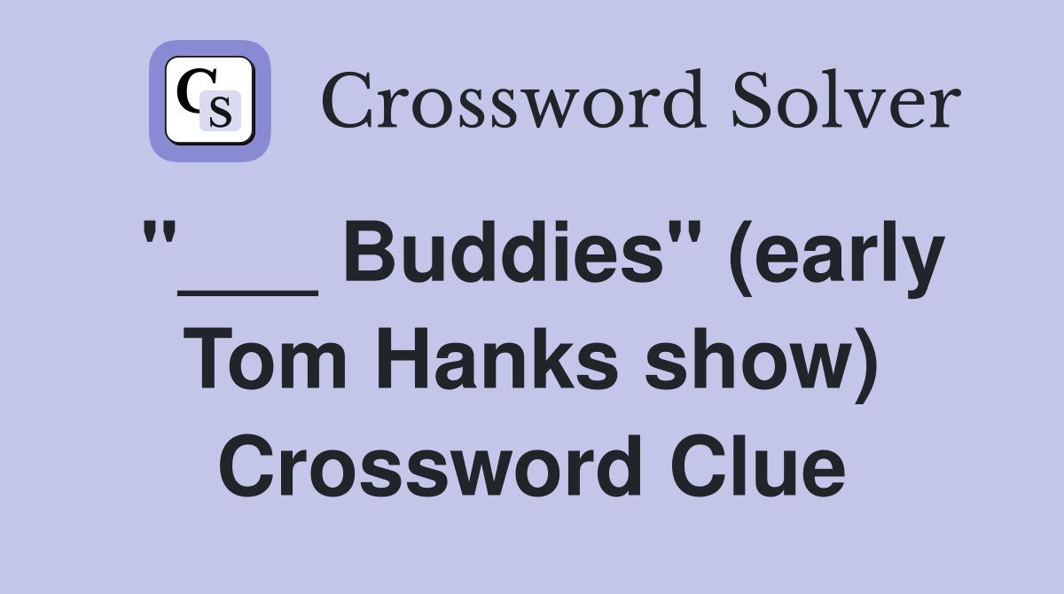 "___ Buddies" (early Tom Hanks show) Crossword Clue