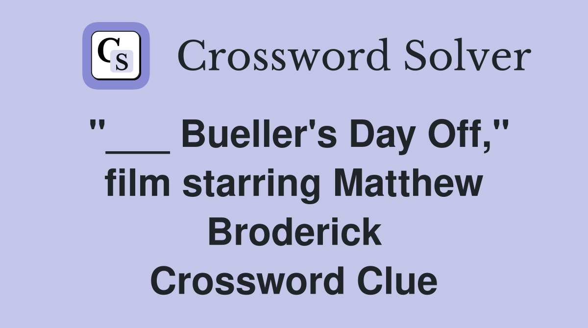 "___ Bueller's Day Off," film starring Matthew Broderick Crossword Clue