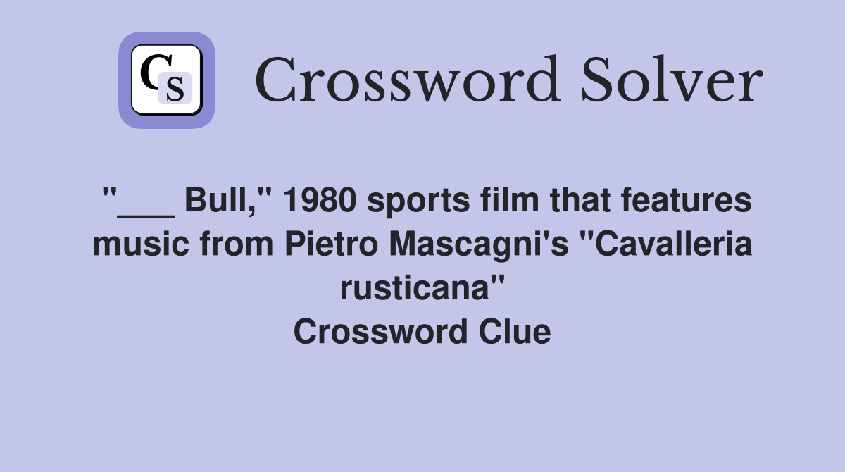 "___ Bull," 1980 sports film that features music from Pietro Mascagni's "Cavalleria rusticana" Crossword Clue