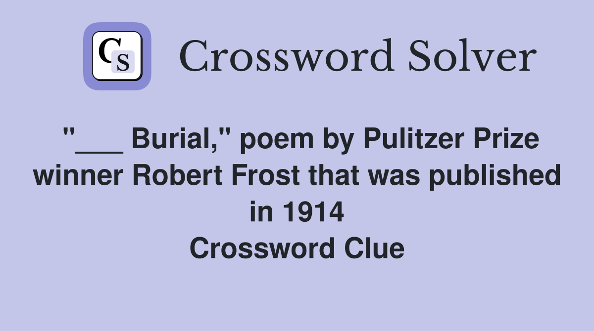 "___ Burial," poem by Pulitzer Prize winner Robert Frost that was published in 1914 Crossword Clue