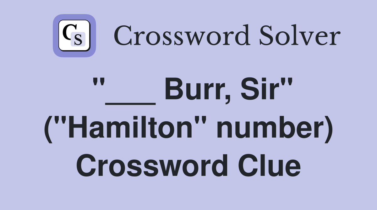 "___ Burr, Sir" ("Hamilton" number) Crossword Clue