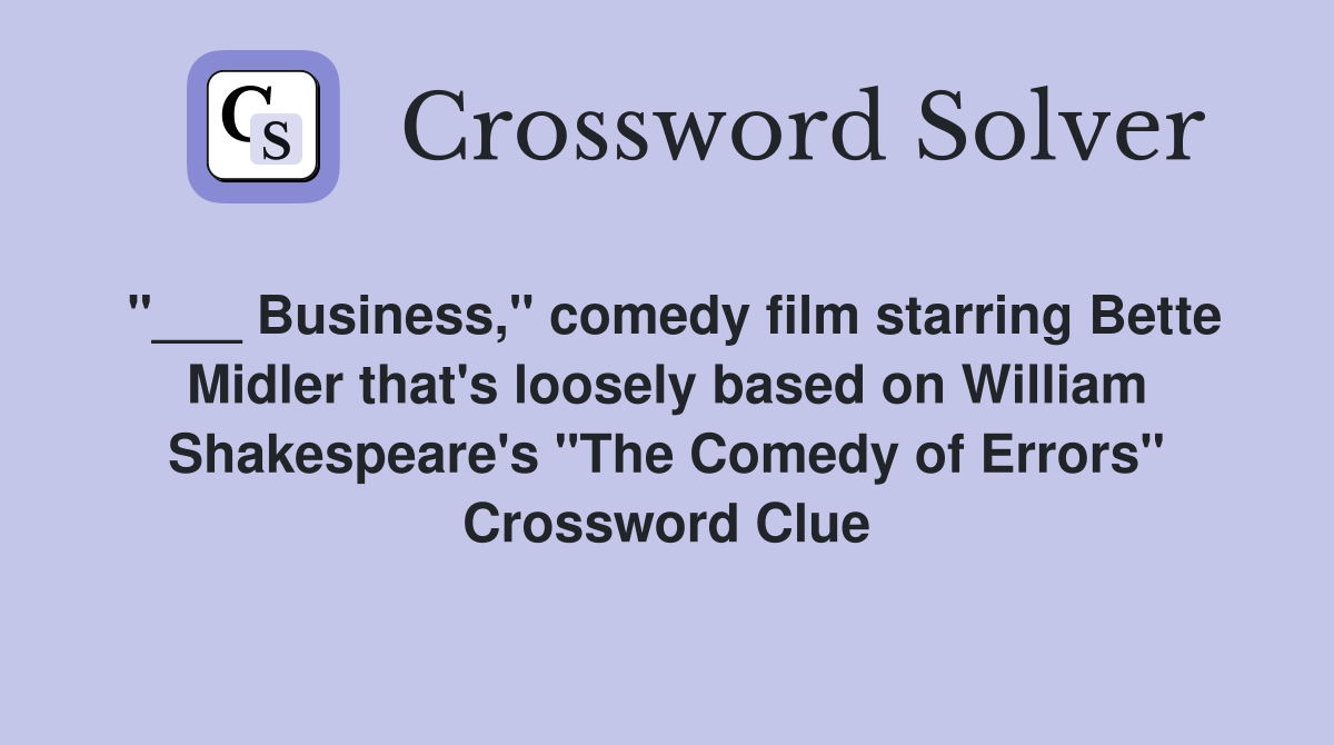 "___ Business," comedy film starring Bette Midler that's loosely based on William Shakespeare's "The Comedy of Errors" Crossword Clue