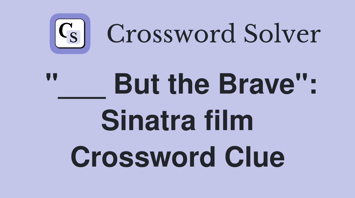 "___ But the Brave": Sinatra film Crossword Clue