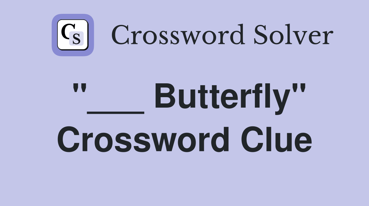 "___ Butterfly" Crossword Clue