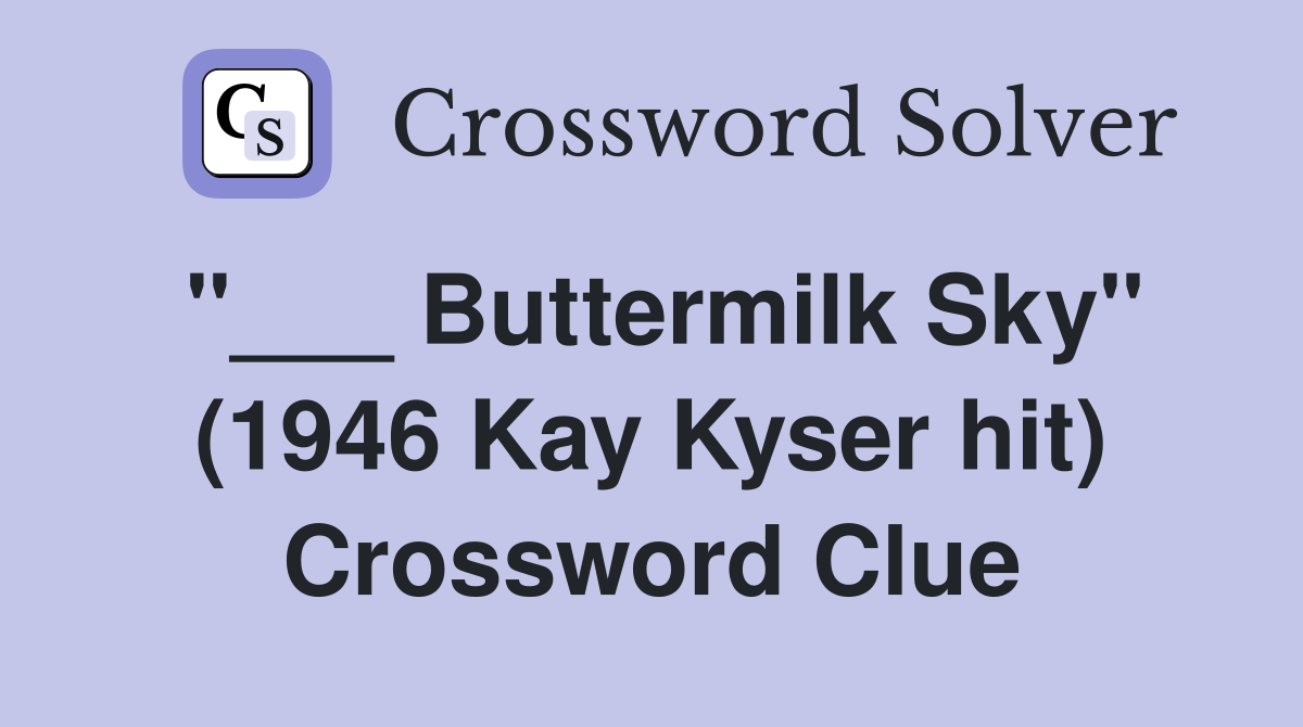 "___ Buttermilk Sky" (1946 Kay Kyser hit) Crossword Clue